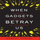 When Gadgets Betray Us Lib/E: The Dark Side of Our Infatuation with New Technologies Cover Image