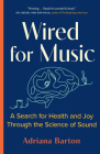 Wired for Music: A Search for Health and Joy Through the Science of Sound By Adriana Barton Cover Image