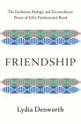 Friendship: The Evolution, Biology, and Extraordinary Power of Life's Fundamental Bond By Lydia Denworth Cover Image