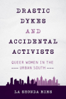 Drastic Dykes and Accidental Activists: Queer Women in the Urban South By La Shonda Mims Cover Image