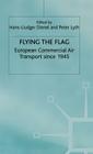 Flying the Flag: European Commercial Air Transport Since 1945 By H. Dienel (Editor), P. Lyth (Editor) Cover Image