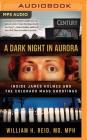 A Dark Night in Aurora: Inside James Holmes and the Colorado Mass Shootings By William H. Reid, William H. Reid (Read by) Cover Image