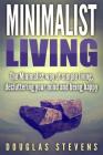 Minimalist Living: The Minimalist Way of Simple Living, Decluttering Your Mind, and Being Happy By Douglas Stevens Cover Image