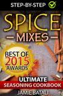 Spice Mixes: The Ultimate Seasoning Cookbook: Mixing Herbs, Spices for Awesome Seasonings and Mixes By Jamie Batali Cover Image