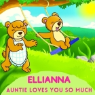 Ellianna Auntie Loves You So Much: Aunt & Niece Personalized Gift Book to Cherish for Years to Come By Sweetie Baby Cover Image