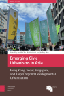 Emerging Civic Urbanisms in Asia: Hong Kong, Seoul, Singapore, and Taipei Beyond Developmental Urbanization (Asian Cities) By Im Sik Cho (Editor), Blaz Kriznik (Editor), Jeffrey Hou (Editor) Cover Image