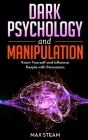 Dark Psychology and Manipulation: Use the Ultimate Guide to Learn NLP to Analyze and Manipulate People, Mind Control, Emotional Influence and Persuasi By Max Steam Cover Image