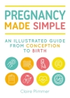 Pregnancy Made Simple: An Illustrated Guide from Conception to Birth By Claire Plimmer Cover Image