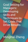 Goal Setting for Managers: Developing Skills and Techniques to Set Goals that Drive Results Cover Image