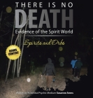 There Is No DEATH: Evidence of the Spirit World--Spirits and Orbs Cover Image