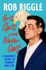 Grit, Spit, and Never Quit: A Marine's Guide to Comedy and Life By Rob Riggle Cover Image