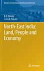 North-East India: Land, People and Economy (Advances in Asian Human-Environmental Research) By K. R. Dikshit, Jutta K. Dikshit Cover Image