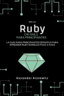 Ruby on Rails para principiantes: La guía para principiantes definitiva para aprender ruby en rieles paso a paso By Alexander Aronowitz Cover Image