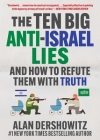 The Ten Big Anti-Israel Lies: And How to Refute Them with Truth By Alan Dershowitz Cover Image