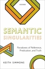 Semantic Singularities: Paradoxes of Reference, Predication, and Truth By Keith Simmons Cover Image