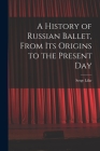 A History of Russian Ballet, From Its Origins to the Present Day By Serge 1905- Lifar Cover Image