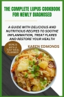 The Complete Lupus Cookbook for Newly Diagnosed: A Guide with Delicious and Nutritious Recipes to Soothe Inflammation, Treat Flares and Restore Your H Cover Image