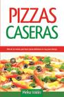 Pizzas Caseras: Más de 50 recetas para hacer pizzas deliciosas en muy poco tiempo By Editorial Imagen (Editor), Melisa Valdéz Cover Image