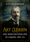 Art O'Brien and Irish Nationalism in London: 1900-25 By Mary MacDiarmada Cover Image