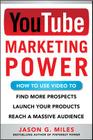 YouTube Marketing Power: How to Use Video to Find More Prospects, Launch Your Products, and Reach a Massive Audience Cover Image