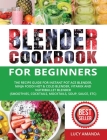 Blender Cookbook for Beginners: The Recipe Guide for Instant Pot Ace Blender, Ninja Foodi Hot & Cold Blender, Vitamix and NutriBullet Blender(Smoothie By Lucy Amanda, Dimitri White (Editor) Cover Image