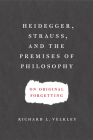 Heidegger, Strauss, and the Premises of Philosophy: On Original Forgetting By Richard L. Velkley Cover Image
