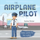 The Airplane Pilot: Jake Wants to be a Pilot By Samina Parkar Cover Image