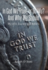In God We Trust, Or Do We? And Why We Should: My Life's Journey and Beliefs Cover Image