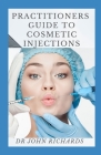 Practitioners Guide To Cosmetic Injections: A Practical Guide to Dermal Filler Procedures By John Richards Cover Image
