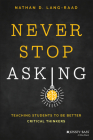 Never Stop Asking: Teaching Students to Be Better Critical Thinkers By Nathan D. Lang-Raad Cover Image