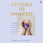 Crystals to Manifest: Harness the Power of Crystals & Start Living Your Best Life By Emma Lucy Knowles Cover Image