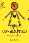 Up-Rooted: Climbing Through Family Chaos  By T.J. Kyri Cover Image