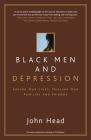 Black Men and Depression: Saving our Lives, Healing our Families and Friends By John Head Cover Image