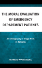 The Moral Evaluation of Emergency Department Patients: An Ethnography of Triage Work in Romania (Anthropology of Well-Being: Individual) By Marius Wamsiedel Cover Image