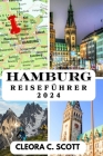 Hamburg Reiseführer 2024: Ihr ultimativer Leitfaden für unvergessliche Abenteuer und lokale Köstlichkeiten im Jahr 2024 Cover Image