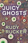 Juicy Ghosts By Rudy Rucker Cover Image