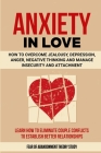 Anxiety in Love: How to Overcome Jealousy, Depression, Anger, Negative Thinking and Manage Insecurity and Attachment. Learn How to Elim Cover Image