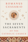 The Seven Sacraments of the Catholic Church By Romanus Cessario Cover Image