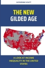 The New Gilded Age: A look at income inequality in the united states By Catherine Hyatt Cover Image