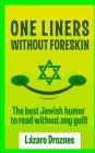 One Liners Without Foreskin.: The best Jewish humor to read without any guilt. Good for Jews and gentiles. An ecumenic contribution to solidarity, c By Lazaro Droznes Cover Image