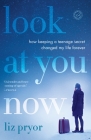 Look at You Now: How Keeping a Teenage Secret Changed My Life Forever By Liz Pryor Cover Image
