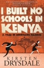 I Built No Schools in Kenya: A Year of Unmitigated Madness By Kirsten Drysdale Cover Image