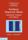 Nonlinear Dispersive Waves: Asymptotic Analysis and Solitons (Cambridge Texts in Applied Mathematics #47) By Mark J. Ablowitz Cover Image