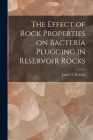 The Effect of Rock Properties on Bacteria Plugging in Reservoir Rocks By James T Raleigh (Created by) Cover Image