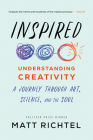 Inspired: Understanding Creativity: A Journey Through Art, Science, and the Soul By Matt Richtel Cover Image