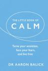 The Little Book of Calm: Tame Your Anxieties, Face Your Fears, and Live Free (The Little Book of Series) Cover Image