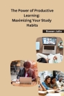 The Power of Productive Learning: Maximizing Your Study Habits Cover Image