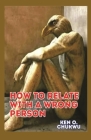 How to Relate with a Wrong Person: (Biblical perspectives) By Ken O. Chukwu Cover Image