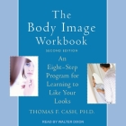 The Body Image Workbook: An Eight-Step Program for Learning to Like Your Looks, Second Edition By Thomas F. Cash, Walter Dixon (Read by) Cover Image