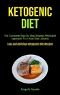 Ketogenic Diet: The Complete Step By Step Easiest Affordable Approach To A Keto Diet Lifestyle (Easy and Delicious Ketogenic Diet Reci By Angelo Spade Cover Image
